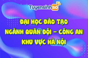 ĐH có ngành Quân đội - Công an Hà Nội